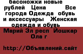 басоножки новые 500 рублей › Цена ­ 500 - Все города Одежда, обувь и аксессуары » Женская одежда и обувь   . Марий Эл респ.,Йошкар-Ола г.